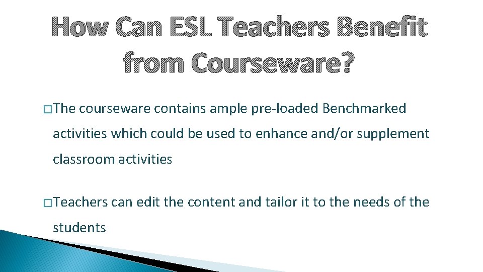 How Can ESL Teachers Benefit from Courseware? �The courseware contains ample pre-loaded Benchmarked activities