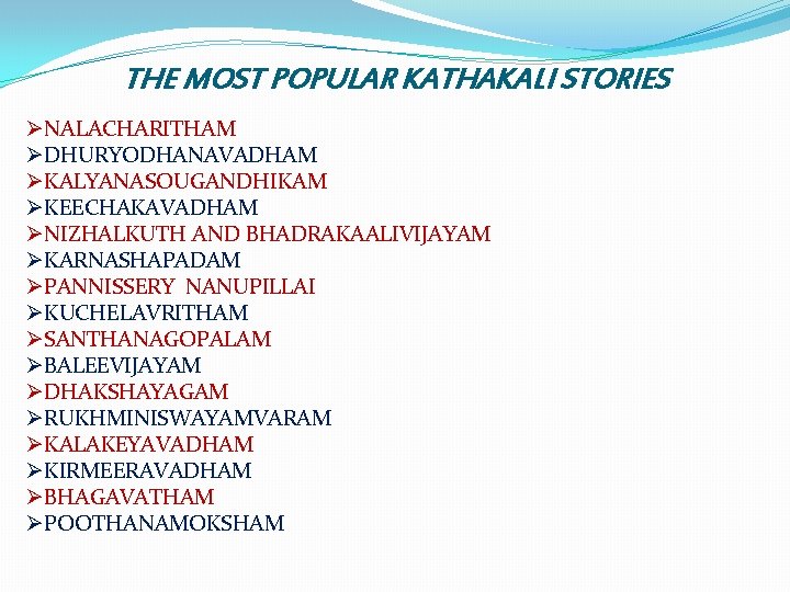 THE MOST POPULAR KATHAKALI STORIES ØNALACHARITHAM ØDHURYODHANAVADHAM ØKALYANASOUGANDHIKAM ØKEECHAKAVADHAM ØNIZHALKUTH AND BHADRAKAALIVIJAYAM ØKARNASHAPADAM ØPANNISSERY