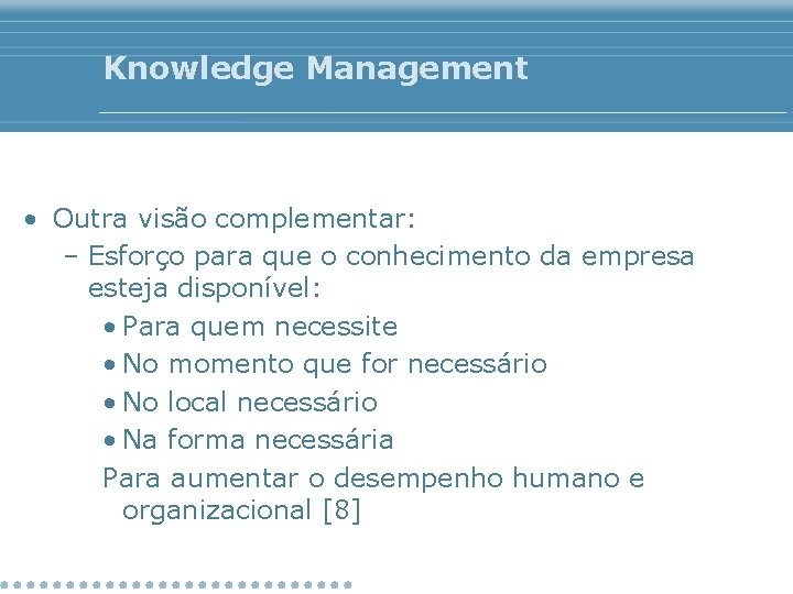 Knowledge Management • Outra visão complementar: – Esforço para que o conhecimento da empresa