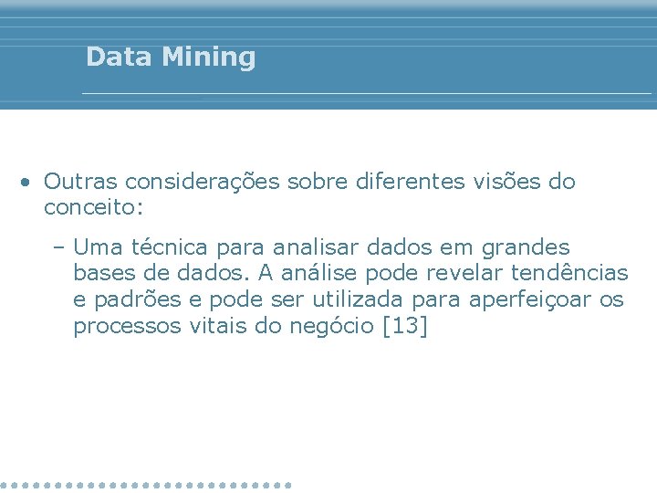 Data Mining • Outras considerações sobre diferentes visões do conceito: – Uma técnica para