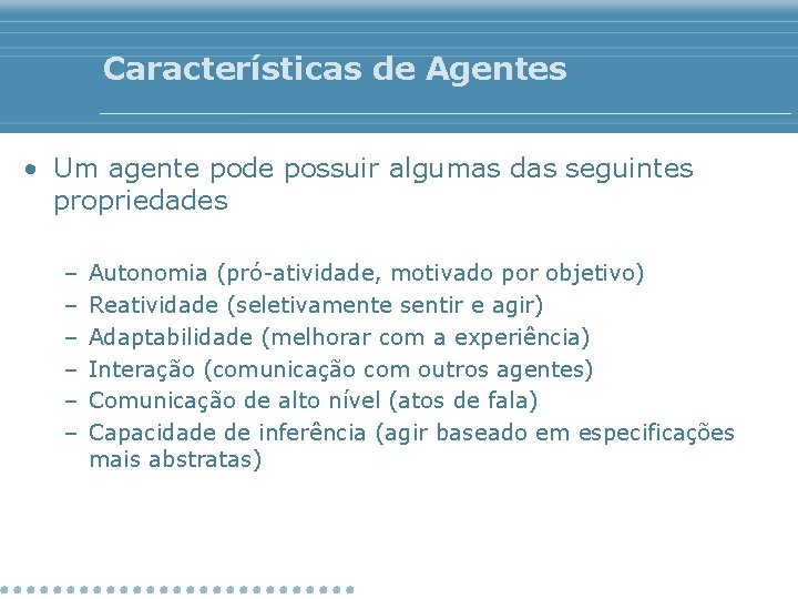 Características de Agentes • Um agente pode possuir algumas das seguintes propriedades – –