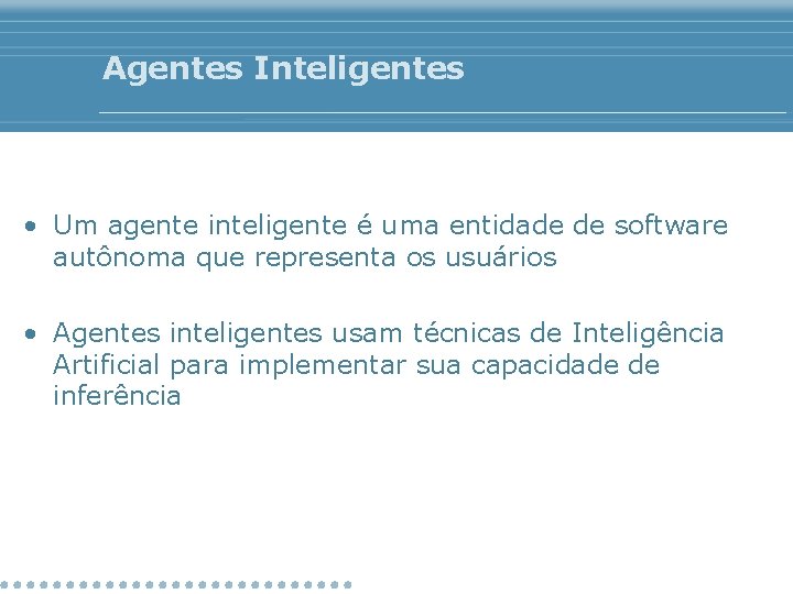 Agentes Inteligentes • Um agente inteligente é uma entidade de software autônoma que representa