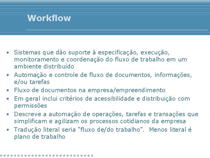 Workflow • Sistemas que dão suporte à especificação, execução, monitoramento e coordenação do fluxo