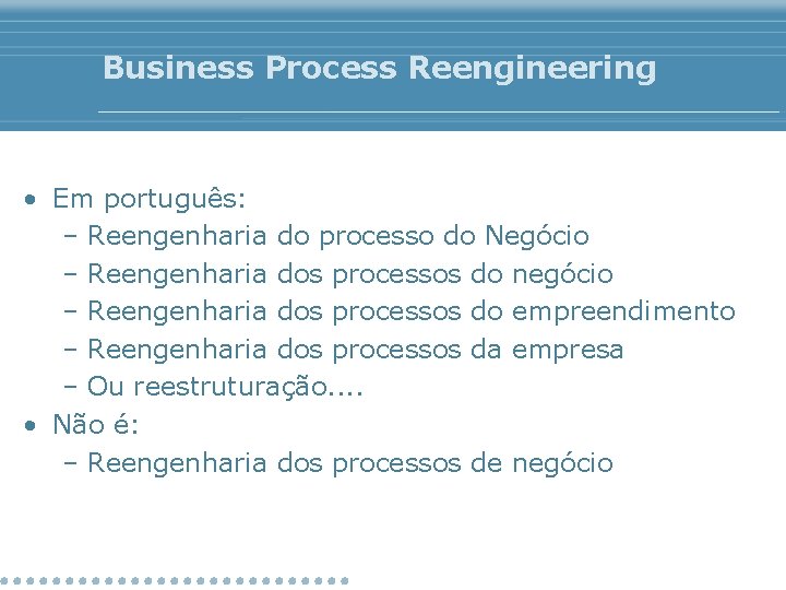 Business Process Reengineering • Em português: – Reengenharia do processo do Negócio – Reengenharia