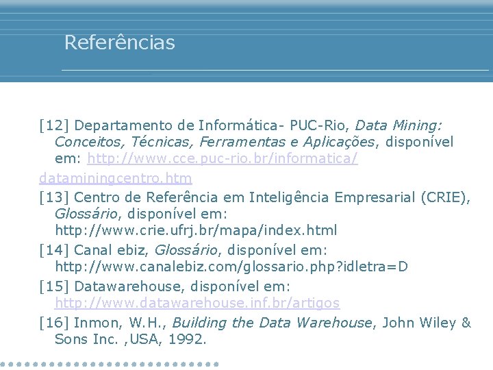 Referências [12] Departamento de Informática- PUC-Rio, Data Mining: Conceitos, Técnicas, Ferramentas e Aplicações, disponível