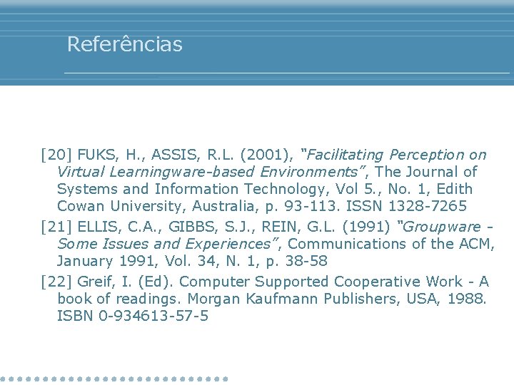 Referências [20] FUKS, H. , ASSIS, R. L. (2001), “Facilitating Perception on Virtual Learningware-based