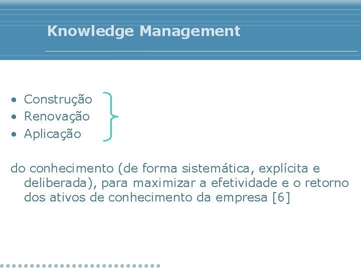 Knowledge Management • Construção • Renovação • Aplicação do conhecimento (de forma sistemática, explícita