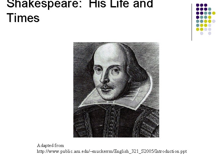 Shakespeare: His Life and Times Adapted from http: //www. public. asu. edu/~muckerrm/English_321_S 2005/Introduction. ppt