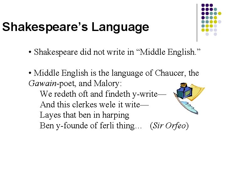 Shakespeare’s Language • Shakespeare did not write in “Middle English. ” • Middle English