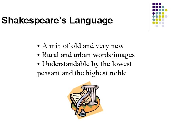 Shakespeare’s Language • A mix of old and very new • Rural and urban