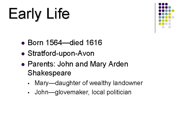 Early Life l l l Born 1564—died 1616 Stratford-upon-Avon Parents: John and Mary Arden