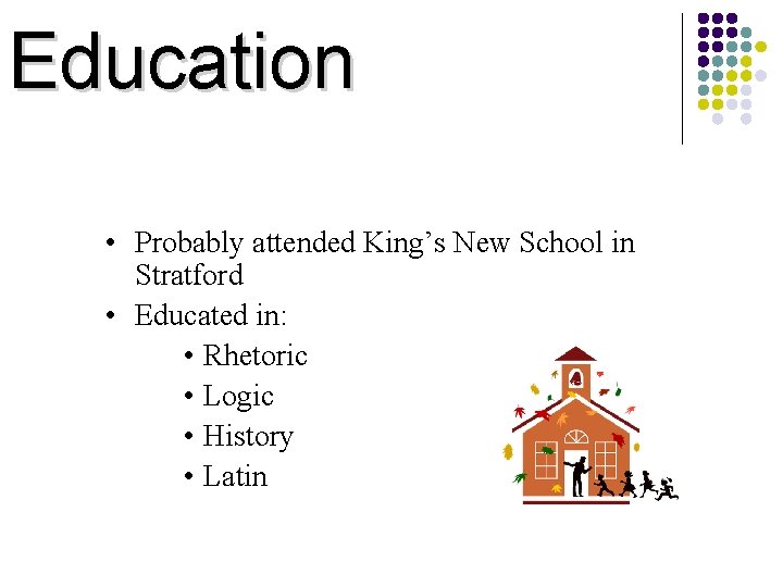 Education • Probably attended King’s New School in Stratford • Educated in: • Rhetoric