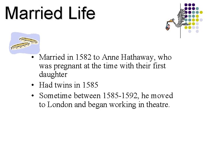 Married Life • Married in 1582 to Anne Hathaway, who was pregnant at the