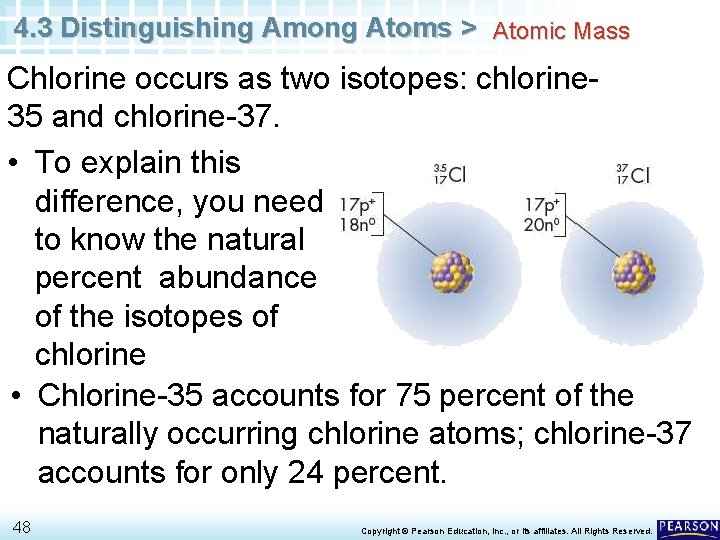 4. 3 Distinguishing Among Atoms > Atomic Mass Chlorine occurs as two isotopes: chlorine