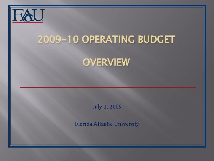 2009 -10 OPERATING BUDGET OVERVIEW July 1, 2009 Florida Atlantic University 