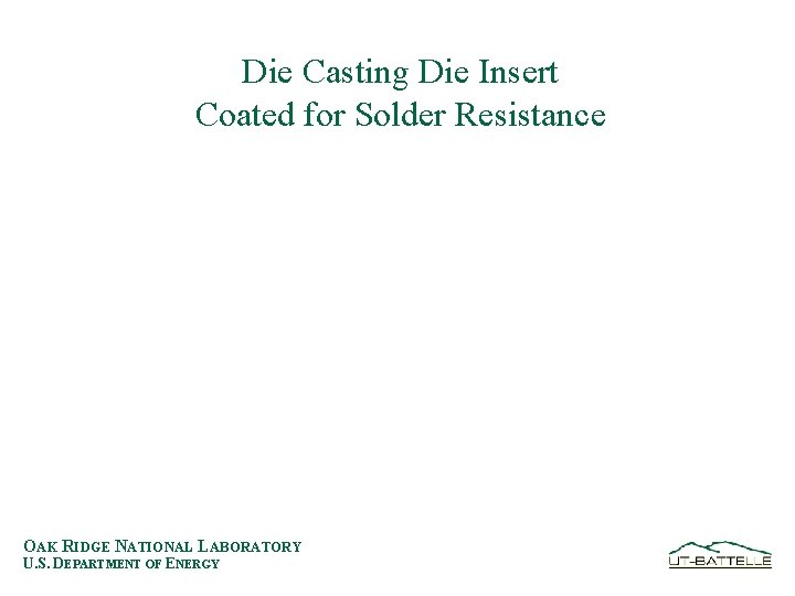 Die Casting Die Insert Coated for Solder Resistance OAK RIDGE NATIONAL LABORATORY U. S.