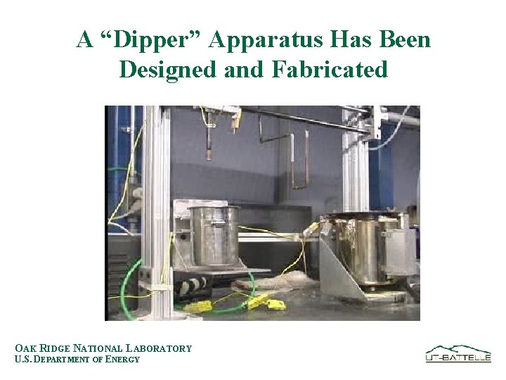 A “Dipper” Apparatus Has Been Designed and Fabricated OAK RIDGE NATIONAL LABORATORY U. S.