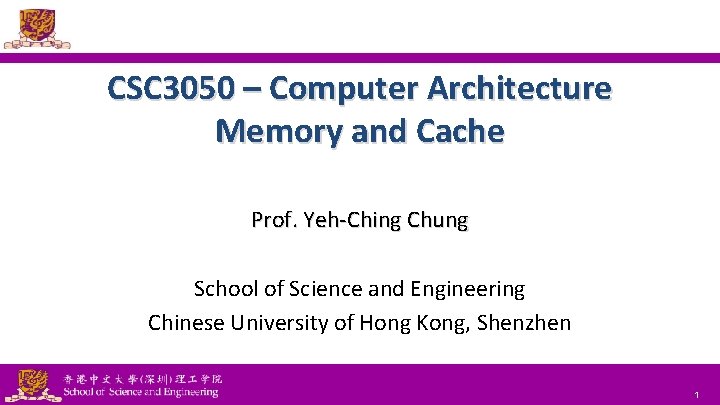 CSC 3050 – Computer Architecture Memory and Cache Prof. Yeh-Ching Chung School of Science