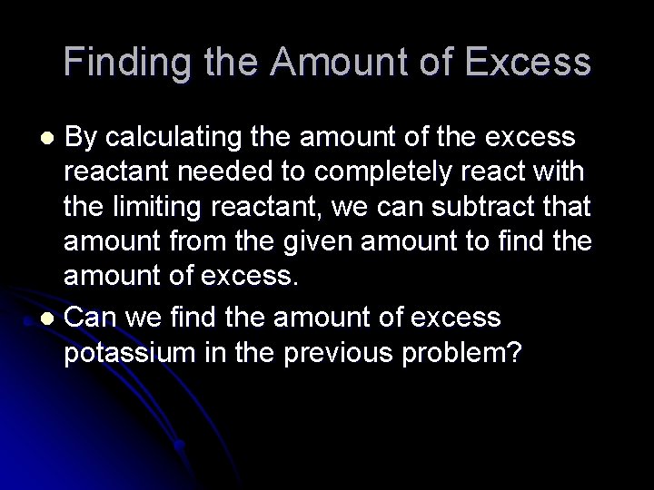 Finding the Amount of Excess By calculating the amount of the excess reactant needed