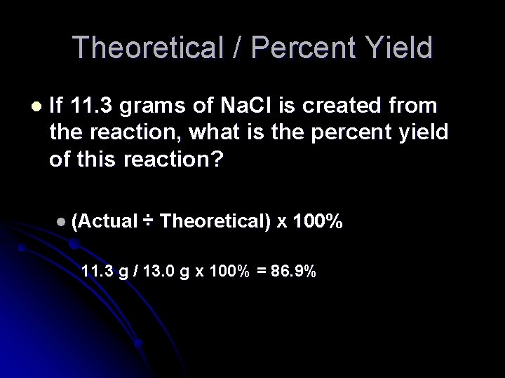 Theoretical / Percent Yield l If 11. 3 grams of Na. Cl is created