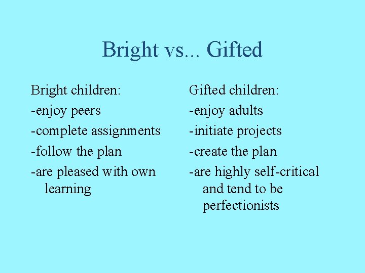 Bright vs. . . Gifted Bright children: -enjoy peers -complete assignments -follow the plan