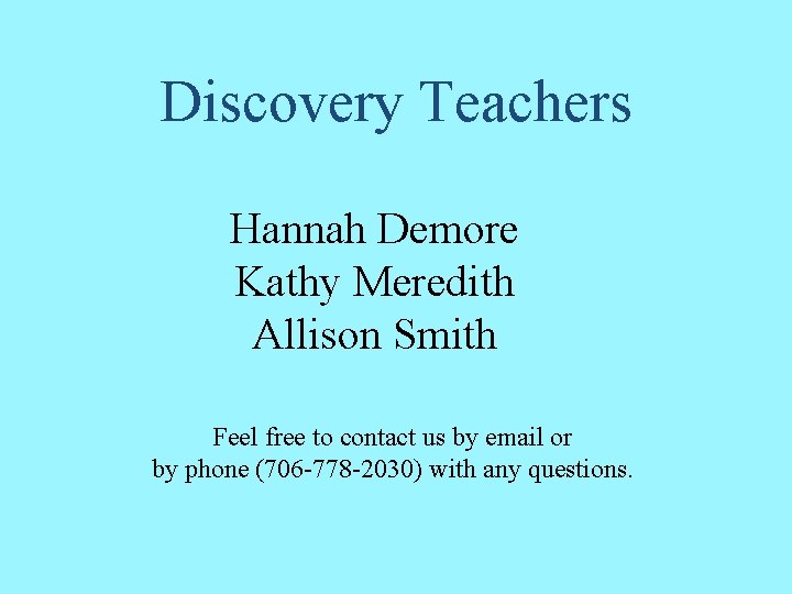 Discovery Teachers Hannah Demore Kathy Meredith Allison Smith Feel free to contact us by