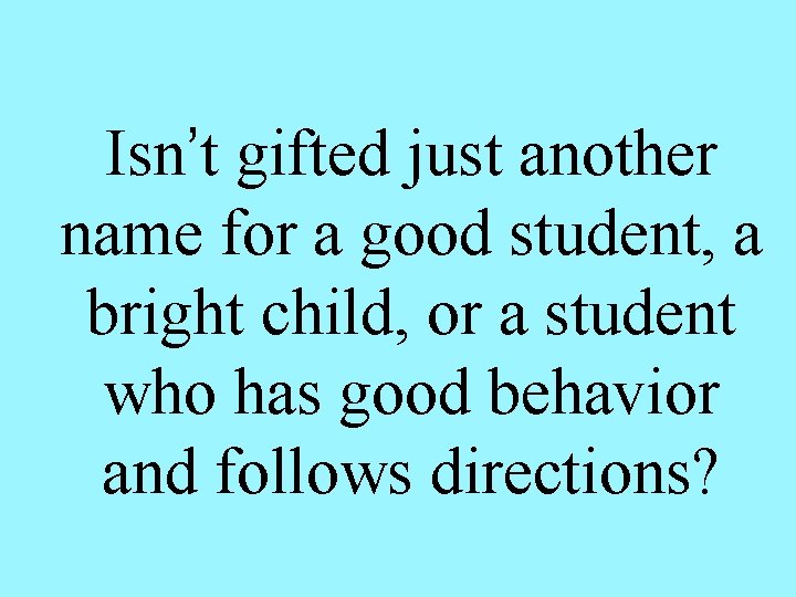 Isn’t gifted just another name for a good student, a bright child, or a