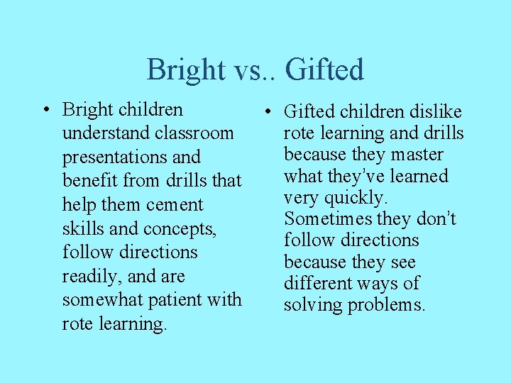 Bright vs. . Gifted • Bright children understand classroom presentations and benefit from drills