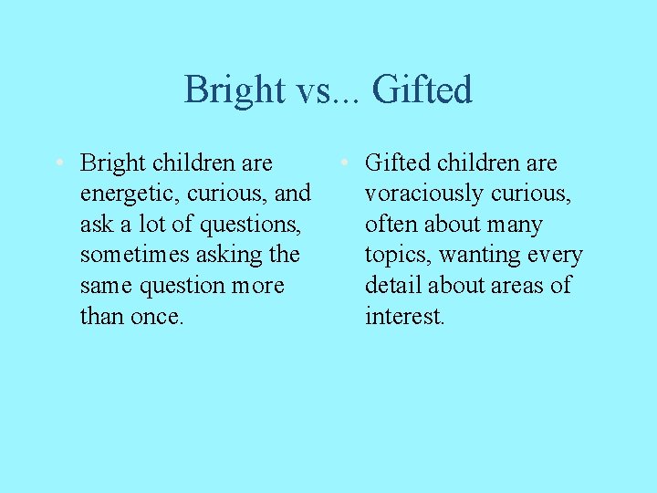 Bright vs. . . Gifted • Bright children are energetic, curious, and ask a