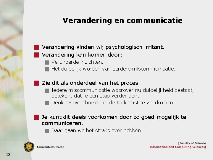 Verandering en communicatie g Verandering vinden wij psychologisch irritant. g Verandering kan komen door: