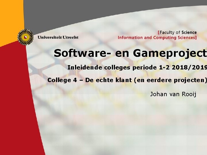 Software- en Gameproject Inleidende colleges periode 1 -2 2018/2019 College 4 – De echte