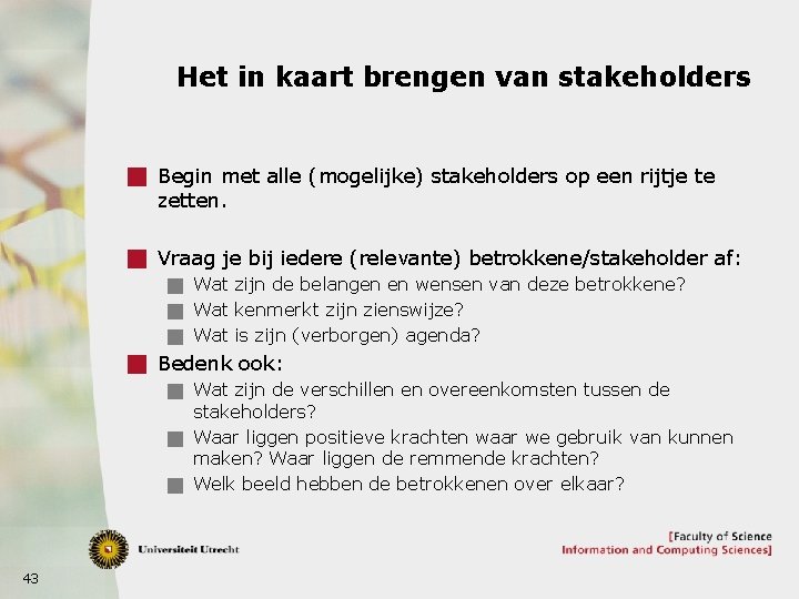 Het in kaart brengen van stakeholders g Begin met alle (mogelijke) stakeholders op een