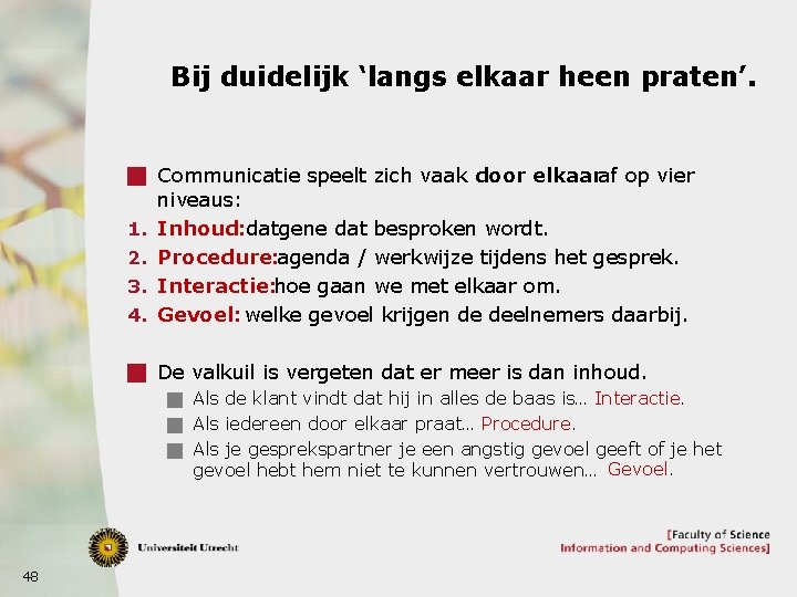 Bij duidelijk ‘langs elkaar heen praten’. g Communicatie speelt zich vaak door elkaaraf op