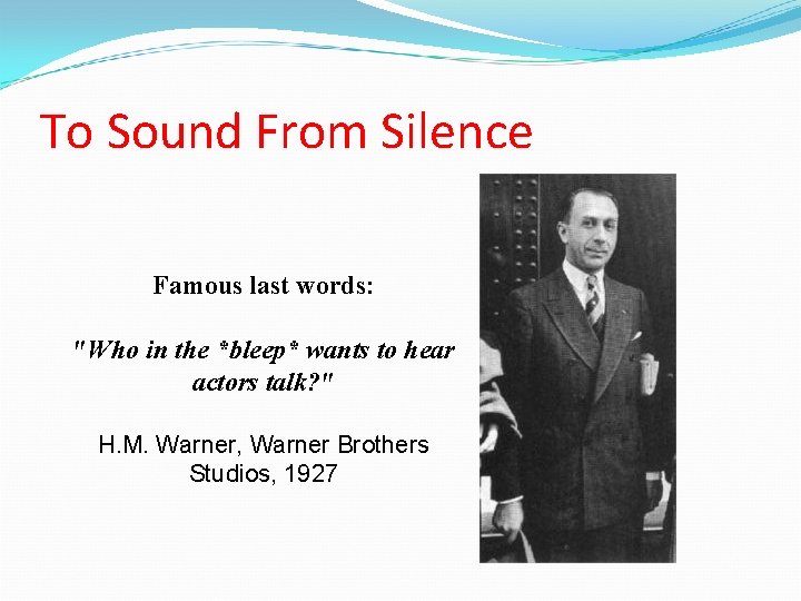 To Sound From Silence Famous last words: "Who in the *bleep* wants to hear