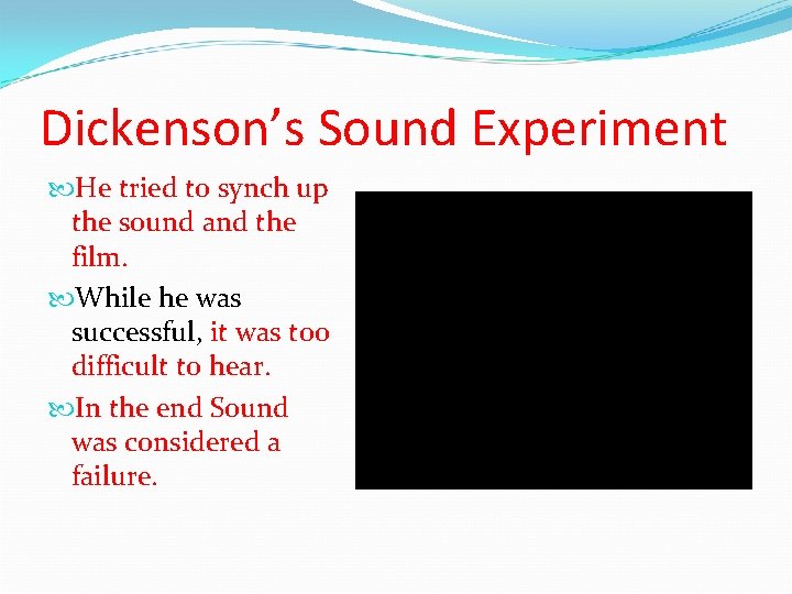 Dickenson’s Sound Experiment He tried to synch up the sound and the film. While