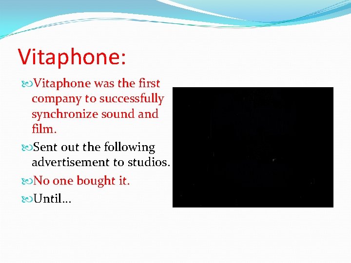 Vitaphone: Vitaphone was the first company to successfully synchronize sound and film. Sent out