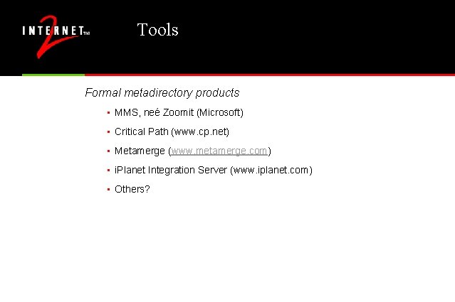 Tools Formal metadirectory products • MMS, neé Zoomit (Microsoft) • Critical Path (www. cp.