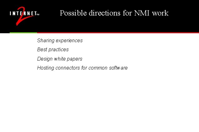 Possible directions for NMI work Sharing experiences Best practices Design white papers Hosting connectors