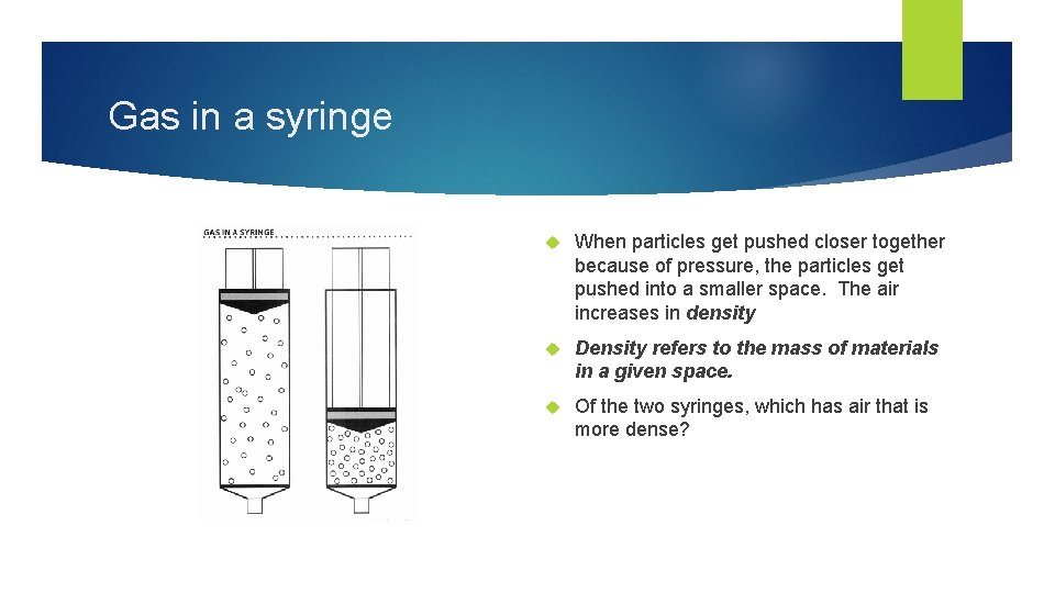 Gas in a syringe When particles get pushed closer together because of pressure, the
