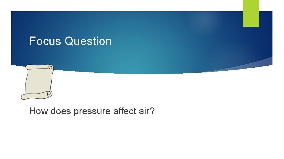 Focus Question How does pressure affect air? 