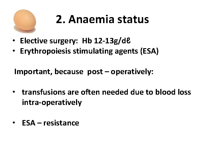 2. Anaemia status • Elective surgery: Hb 12 -13 g/dℓ • Erythropoiesis stimulating agents