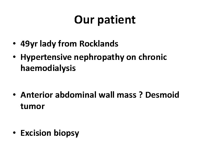 Our patient • 49 yr lady from Rocklands • Hypertensive nephropathy on chronic haemodialysis