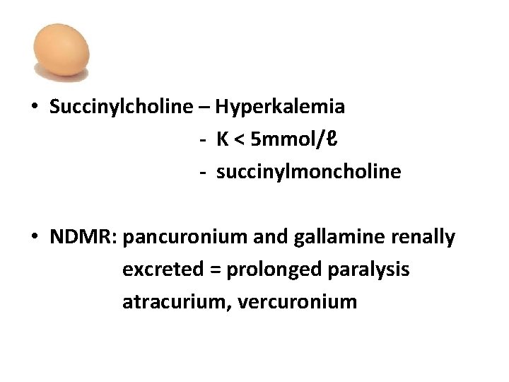  • Succinylcholine – Hyperkalemia - K < 5 mmol/ℓ - succinylmoncholine • NDMR: