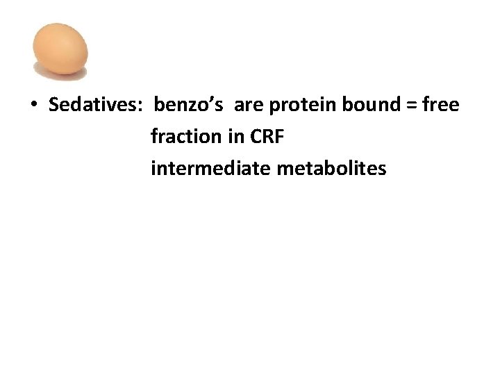  • Sedatives: benzo’s are protein bound = free fraction in CRF intermediate metabolites