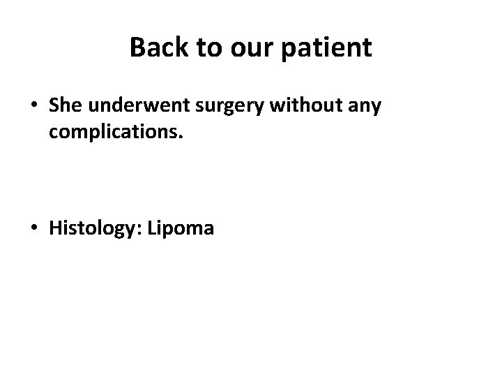 Back to our patient • She underwent surgery without any complications. • Histology: Lipoma