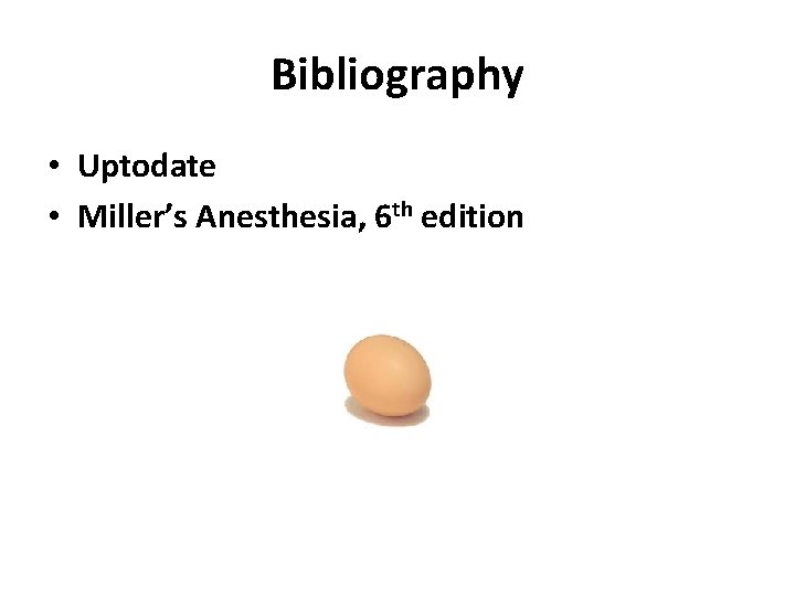 Bibliography • Uptodate • Miller’s Anesthesia, 6 th edition 