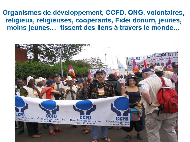 Organismes de développement, CCFD, ONG, volontaires, religieux, religieuses, coopérants, Fidei donum, jeunes, moins jeunes…