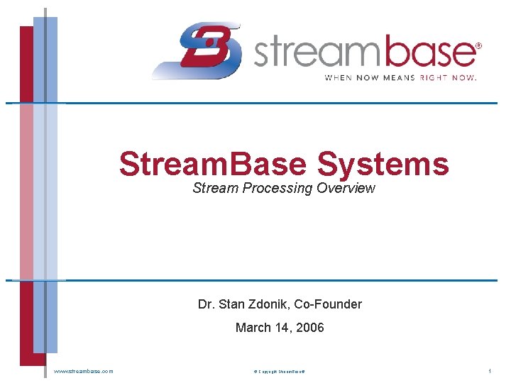 Stream. Base Systems Stream Processing Overview Dr. Stan Zdonik, Co-Founder March 14, 2006 www.