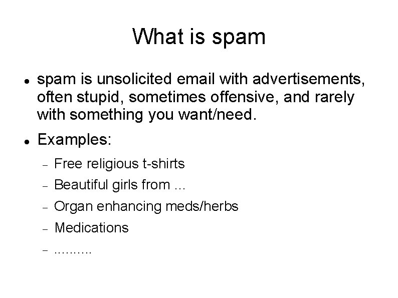 What is spam is unsolicited email with advertisements, often stupid, sometimes offensive, and rarely