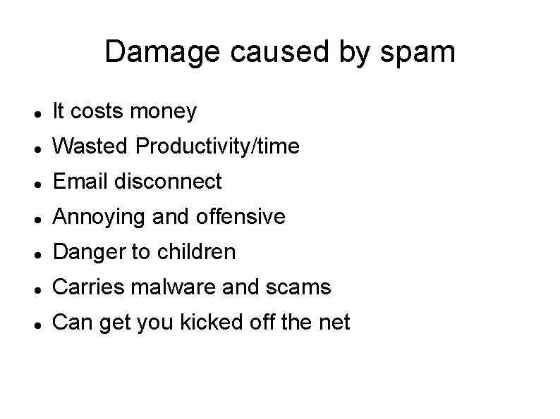 Damage caused by spam It costs money Wasted Productivity/time Email disconnect Annoying and offensive